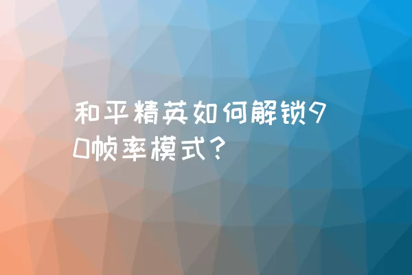 和平精英如何解锁90帧率模式？