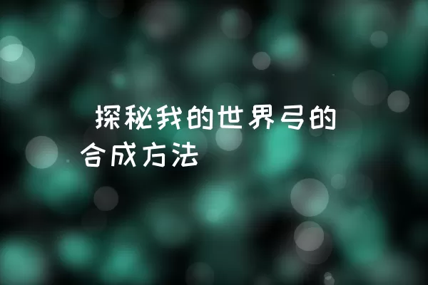  探秘我的世界弓的合成方法