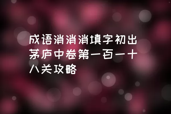 成语消消消填字初出茅庐中卷第一百一十八关攻略